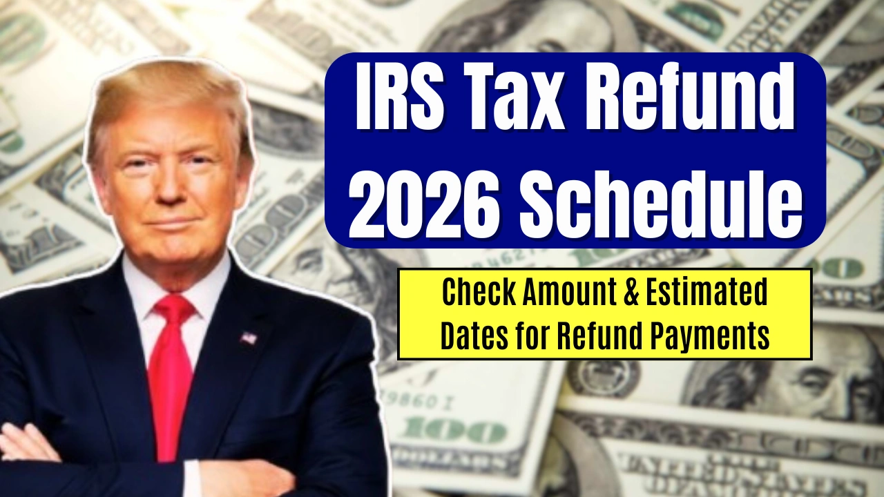 IRS Tax Refund 2026 Schedule: Check Amount & Estimated Dates for Refund Payments